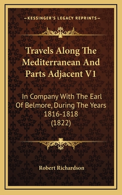 Travels Along the Mediterranean and Parts Adjacent V1: In Company with the Earl of Belmore, During the Years 1816-1818 (1822) - Richardson, Robert