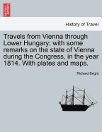 Travels from Vienna through Lower Hungary; with some remarks on the state of Vienna during the Congress, in the year 1814. With plates and maps.