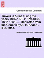 Travels in Africa During the Years 1875-1878 (1879-1883-1882-1886) ... Translated from the German by A. H. Keane ... Illustrated.