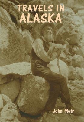 Travels in Alaska - Muir, John