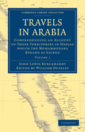 Travels in Arabia: Comprehending an Account of Those Territories in Hadjaz Which the Mohammedans Regard as Sacred