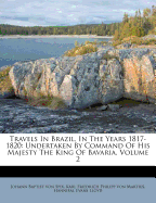 Travels in Brazil, in the Years 1817-1820: Undertaken by Command of His Majesty the King of Bavaria, Volume 2