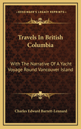 Travels in British Columbia: With the Narrative of a Yacht Voyage Round Vancouver's Island