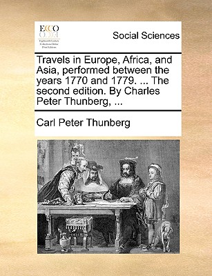 Travels in Europe, Africa, and Asia, Performed Between the Years 1770 and 1779. ... the Second Edition. by Charles Peter Thunberg, ... - Thunberg, Carl Peter