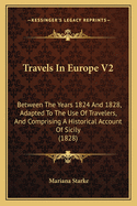 Travels In Europe V2: Between The Years 1824 And 1828, Adapted To The Use Of Travelers, And Comprising A Historical Account Of Sicily (1828)