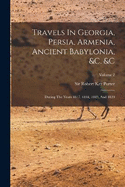 Travels In Georgia, Persia, Armenia, Ancient Babylonia, &c. &c: During The Years 1817, 1818, 1819, And 1820; Volume 2