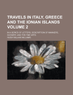 Travels in Italy, Greece and the Ionian Islands: In a Series of Letters, Description of Manners, Scenery, and the Fine Arts; Volume 1