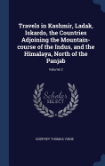 Travels in Kashmir, Ladak, Iskardo, the Countries Adjoining the Mountain-course of the Indus, and the Himalaya, North of the Panjab; Volume 2