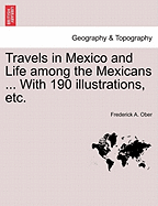 Travels in Mexico and Life Among the Mexicans ... with 190 Illustrations, Etc.