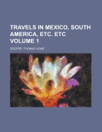 Travels in Mexico, South America, Etc. Etc Volume 1