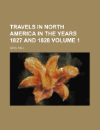 Travels in North America in the Years 1827 and 1828; Volume 1
