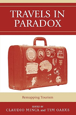 Travels in Paradox: Remapping Tourism - Minca, Claudio (Editor), and Oakes, Tim (Editor), and Adams, Kathleen (Contributions by)