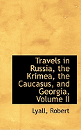 Travels in Russia, the Krimea, the Caucasus, and Georgia; Volume II