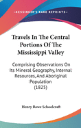 Travels In The Central Portions Of The Mississippi Valley: Comprising Observations On Its Mineral Geography, Internal Resources, And Aboriginal Population (1825)