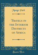 Travels in the Interior Districts of Africa (Classic Reprint)