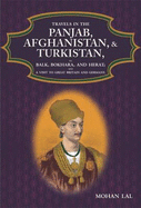 Travels in the Punjab, Afghanistan & Turkistan: To Balk, Bokhara, and Herat; and a Visit to Great Britain and Germany