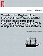 Travels in the Regions of the Upper and Lower Amoor and the Russian acquisitions on the confines of India and China. With a map and numerous illustrations. - Atkinson, Thomas Witlam
