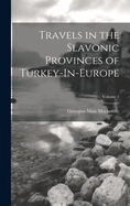 Travels in the Slavonic Provinces of Turkey-In-Europe; Volume 1