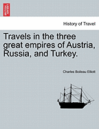 Travels in the Three Great Empires of Austria, Russia, and Turkey. Vol. I.