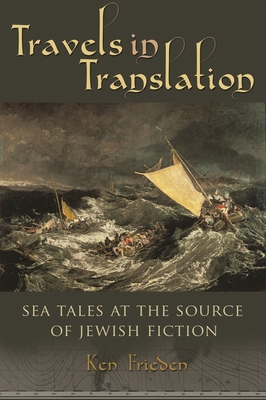 Travels in Translation: Sea Tales at the Source of Jewish Fiction - Frieden, Ken