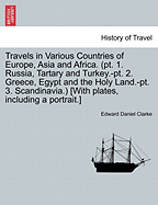 Travels in Various Countries of Europe, Asia and Africa. (pt. 1. Russia, Tartary and Turkey.-pt. 2. Greece, Egypt and the Holy Land.-pt. 3. Scandinavia.) [With plates, including a portrait.]