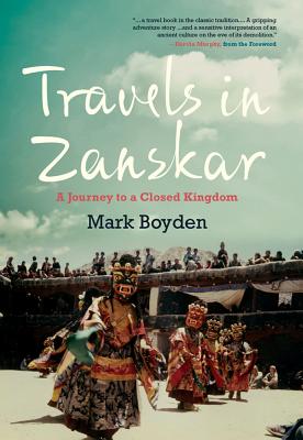 Travels in Zanskar: A Journey to a Closed Kingdom - Boyden, Mark, and Murphy, Dervla (Foreword by)