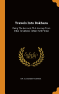 Travels Into Bokhara: Being the Account of a Journey from India to Cabool, Tartary and Persia