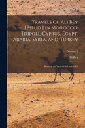 Travels of Ali Bey [Pseud.] in Morocco, Tripoli, Cyprus, Egypt, Arabia, Syria, and Turkey: Between the Years 1803 and 1807; Volume 2