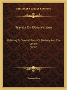 Travels or Observations Relating to Several Parts of Barbary and the Levant: Illustrated with Copperplates, Volume 2