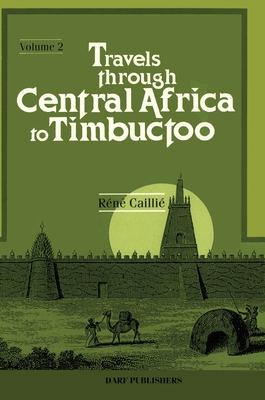 Travels Through Central Africa to Timbuctoo; and Across the Great Desert, to Morocco, Performed in the Years 1824-1828 - Caillie, Rene