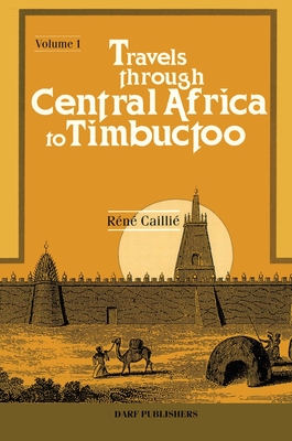 Travels Through Central Africa to Timbuctoo and Across the Great Desert to Morocco, Performed in the Years 1824-28 - Caillie, Rene