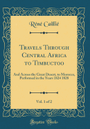 Travels Through Central Africa to Timbuctoo, Vol. 1 of 2: And Across the Great Desert, to Morocco, Performed in the Years 1824 1828 (Classic Reprint)