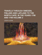 Travels Through Sweden, Finland and Lapland to the North Cape, in the Years 1798 and 1799 Volume 2 - Author, Unknown, and Acerbi, Joseph, and General Books (Creator)
