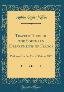 Travels Through the Southern Departments of France: Performed in the Years 1804 and 1805 (Classic Reprint)