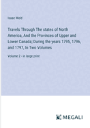 Travels Through The states of North America, And the Provinces of Upper and Lower Canada; During the years 1795, 1796, and 1797, In Two Volumes: Volume 2 - in large print