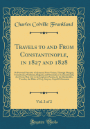 Travels to and from Constantinople, in 1827 and 1828, Vol. 2 of 2: Or Personal Narrative of a Journey from Vienna, Through Hungary, Transylvania, Wallachia, Bulgaria, and Roumelia, to Constantinople; And from That City to the Capital of Austria, by the Da