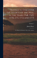 Travels to Discover the Source of the Nile, in the Years 1768, 1769, 1770, 1771, 1772 and 1773: To Which Is Prefixed a Life of the Author; Volume 1