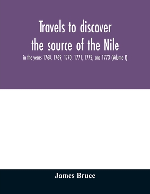 Travels to discover the source of the Nile, in the years 1768, 1769, 1770, 1771, 1772, and 1773 (Volume I) - Bruce, James