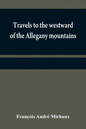 Travels to the westward of the Allegany mountains: in the states of Ohio, Kentucky, and Tennessee, and return to Charlestown, through the upper Carolinas; containing details on the present state of agriculture and the natural production of these...