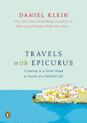 Travels with Epicurus: A Journey to a Greek Island in Search of a Fulfilled Life - Klein, Daniel