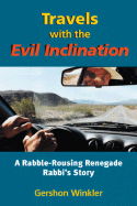 Travels with the Evil Inclination: A Rabble-Rousing Renegade Rebel Rabbi's Story of Neo-Pseudo-Psychospiritual Dissolution and Re-Emergence, and Some Really Crazy Stuff in Between