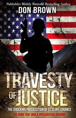 Travesty Of Justice: The Shocking Prosecution of Lt. Clint Lorance - Brown, Don