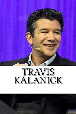 Travis Kalanick: A Biography of the Uber Founder - Wilson, Brad