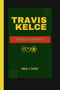 Travis Kelce: Gridiron Gladiator