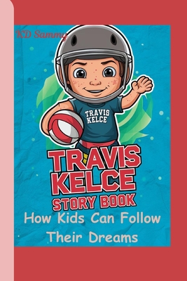 Travis Kelce Story Book: How Kids Can Follow Their Dreams - Sammy, Kd