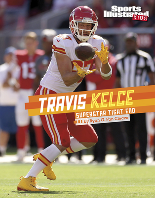 Travis Kelce: Superstar Tight End - Van Cleave, Ryan G