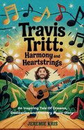 Travis Tritt: Harmony and Heartstrings: An Inspiring Tale of Dreams, Dedication, and Country Music Glory