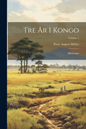 Tre r I Kongo: Skildringar; Volume 1