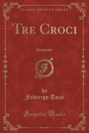Tre Croci: Romanzo (Classic Reprint)