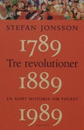 Tre revolutioner : en kort historia om folket : 1789, 1889, 1989 - Jonsson, Stefan